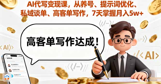 AI代写变现课，从养号、提示词优化、私域谈单、高客单写作，7天掌握月入5w-黑密阁