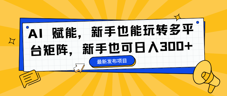 AI 赋能，新手也能玩转多平台矩阵，新手也可日入300+-黑密阁