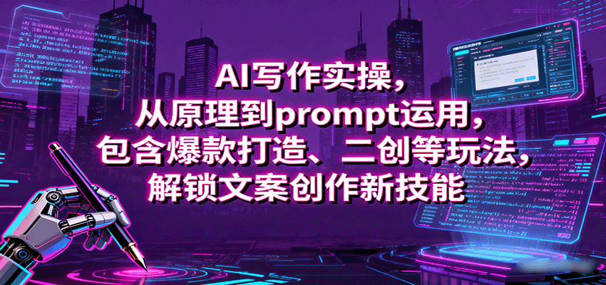 AI写作实操，从原理到prompt运用，包含爆款打造、二创等玩法，解锁文案创作新技能-黑密阁