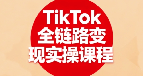 TikTok全链路变现实操课程，全方位助力学员掌握TK变现技能-黑密阁