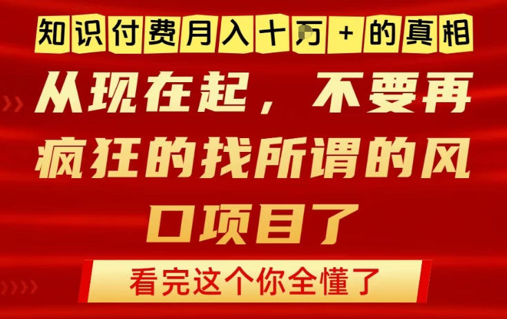 知识付费月入10个W的真相，做网创项目这一个就够了，不要再疯狂的找所谓的风口项目【揭秘】-黑密阁