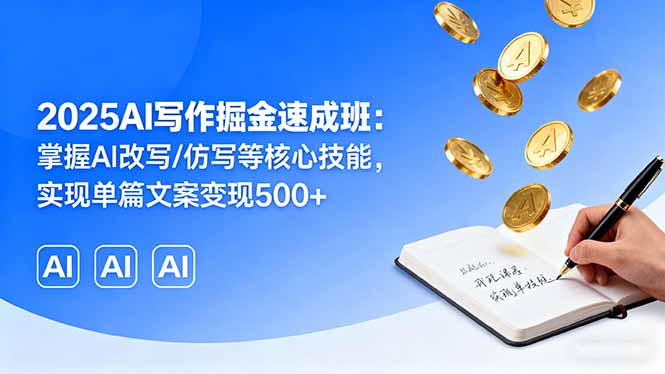 2025AI写作掘金速成班：掌握AI改写/仿写等核心技能，实现单篇文案变现500+-黑密阁