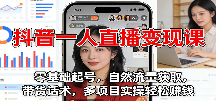 抖音一人直播变现课：零基础起号，自然流量获取，带货话术，多项目实操轻松赚钱-黑密阁
