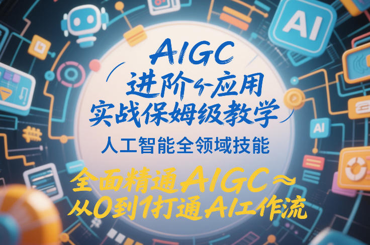 AIGC进阶应用实战保姆级教学，人工智能全领域技能，全面精通AIGC从0到1打通AI工作流-黑密阁