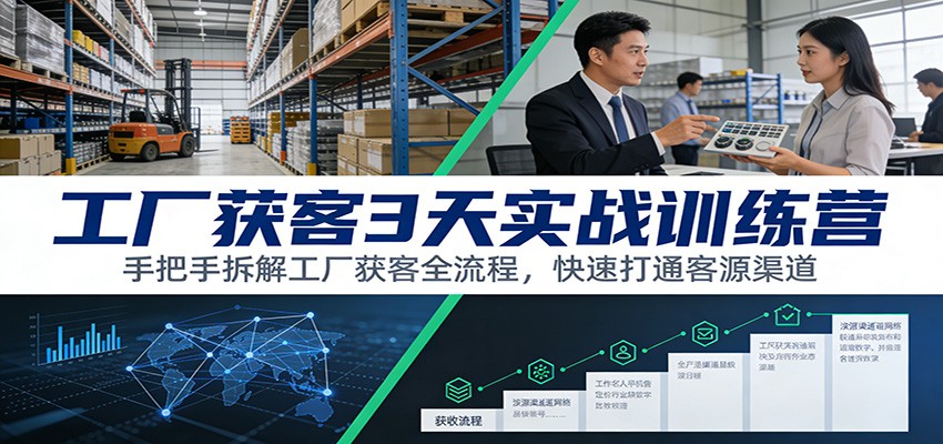 工厂获客3天实战训练营：手把手拆解工厂获客全流程，快速打通客源渠道-黑密阁