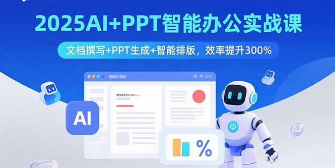 2025AI+PPT智能办公实战课：文档撰写+PPT生成+智能排版，效率提升300%-黑密阁