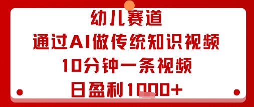 幼儿赛道：通过AI做传统知识视频，10分钟一条视频，日盈利多张-黑密阁