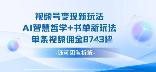 视频号变现新玩法，AI智慧哲学+书单新玩法，单条视频佣金1k+-黑密阁